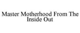 master motherhood from the inside out