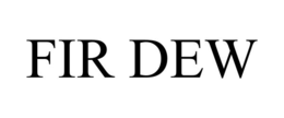 fir dew