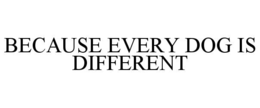 because every dog is different