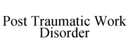 post traumatic work disorder