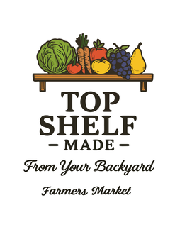 top shelf -made- from your backyard farmers market