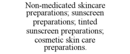 non-medicated skincare preparations; sunscreen preparations; tinted sunscreen preparations; cosmetic skin care preparations.