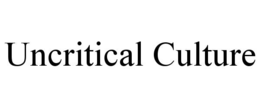 uncritical culture