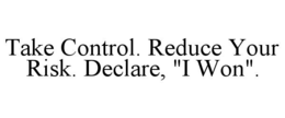 take control. reduce your risk. declare, "i won".