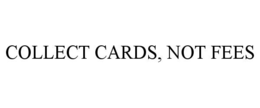 collect cards, not fees