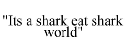 "its a shark eat shark world"