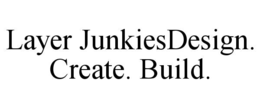 layer junkiesdesign. create. build.
