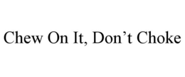chew on it, don’t choke