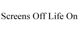 screens off life on