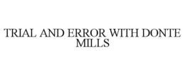 trial and error with donte mills