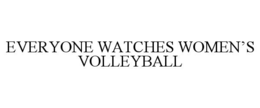 everyone watches women’s volleyball