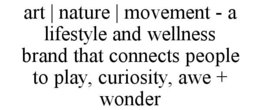 art | nature | movement - a lifestyle and wellness brand that connects people to play, curiosity, awe + wonder