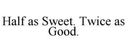 half as sweet. twice as good.