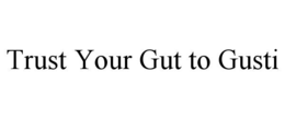 trust your gut to gusti