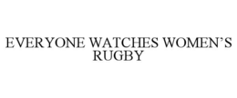 everyone watches women’s rugby