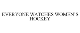 everyone watches women’s hockey