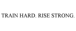 train hard. rise strong.