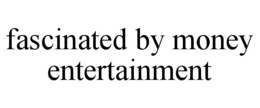 fascinated by money entertainment