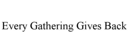 every gathering gives back