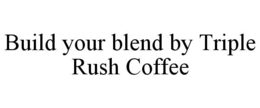 build your blend by triple rush coffee
