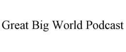 great big world podcast