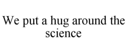 we put a hug around the science