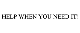 help when you need it!