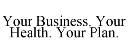 your business. your health. your plan.