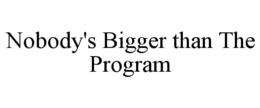 nobody's bigger than the program