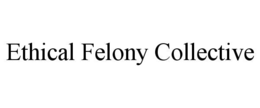 ethical felony collective