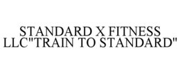 standard x fitness llc"train to standard"