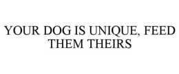 your dog is unique, feed them theirs