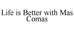 life is better with mas comas