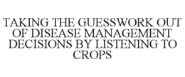 taking the guesswork out of disease management decisions by listening to crops
