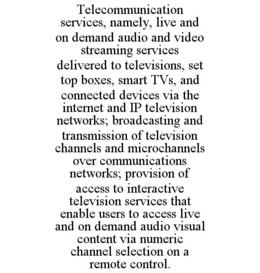 telecommunication services, namely, live and on demand audio and video streaming services delivered to televisions, set top boxes, smart tvs, and connected devices via the internet and ip television networks; broadcasting and transmission of television ch