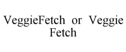veggiefetch  or  veggie fetch