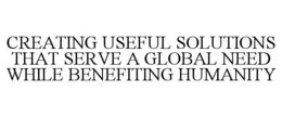 creating useful solutions that serve a global need while benefiting humanity