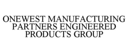 onewest manufacturing partners engineered products group