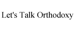 let's talk orthodoxy