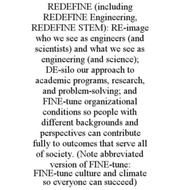 redefine (including redefine engineering, redefine stem): re-image who we see as engineers (and scientists) and what we see as engineering (and science); de-silo our approach to academic programs, research, and problem-solving; and fine-tune organizationa