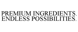 premium ingredients. endless possibilities.