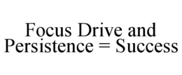 focus drive and persistence = success