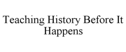 teaching history before it happens