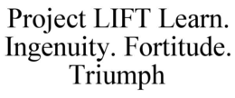 project lift learn. ingenuity. fortitude. triumph
