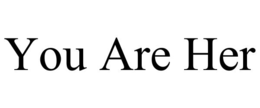 you are her