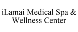 ilamai medical spa & wellness center