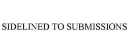 sidelined to submissions