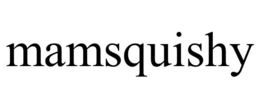 mamsquishy