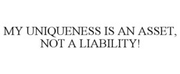 my uniqueness is an asset, not a liability!