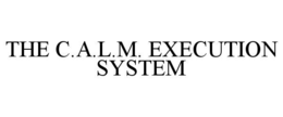 the c.a.l.m. execution system
